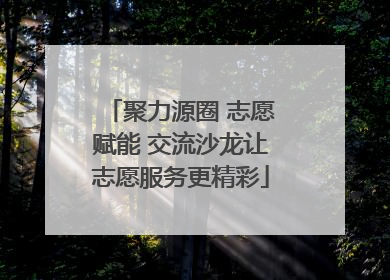 聚力源圈 志愿赋能 交流沙龙让志愿服务更精彩