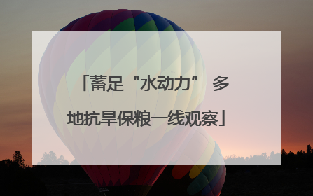 蓄足“水动力” 多地抗旱保粮一线观察