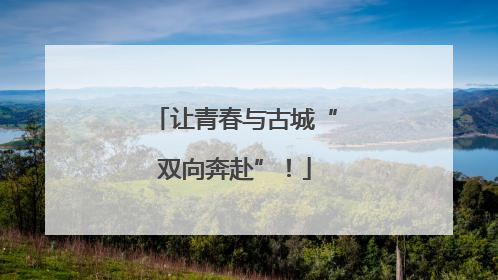 让青春与古城“双向奔赴”！