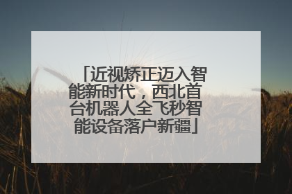 近视矫正迈入智能新时代，西北首台机器人全飞秒智能设备落户新疆