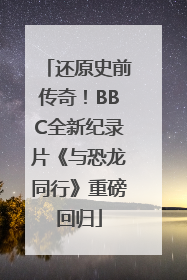 还原史前传奇！BBC全新纪录片《与恐龙同行》重磅回归