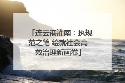 连云港灌南：执规范之笔 绘就社会高效治理新画卷
