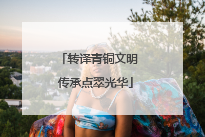 转译青铜文明 传承点翠光华