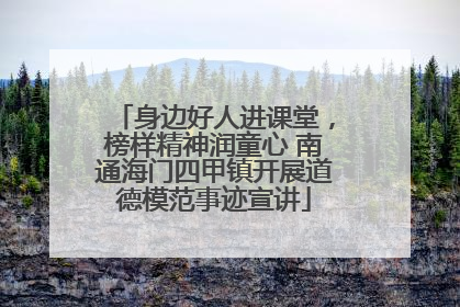 身边好人进课堂，榜样精神润童心 南通海门四甲镇开展道德模范事迹宣讲