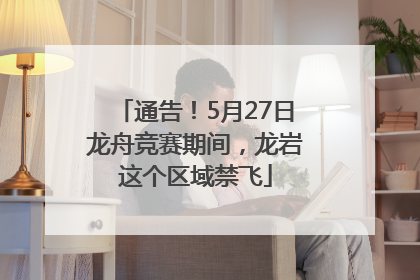 通告！5月27日龙舟竞赛期间，龙岩这个区域禁飞