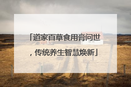 道家百草食用膏问世，传统养生智慧焕新