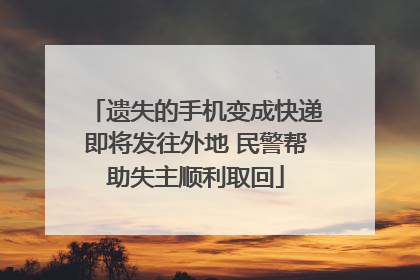 遗失的手机变成快递即将发往外地 民警帮助失主顺利取回