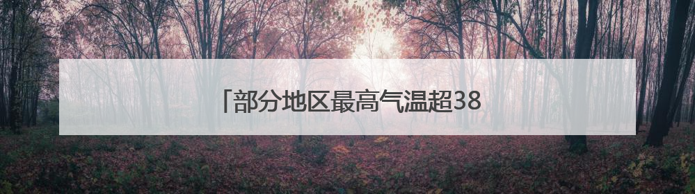 部分地区最高气温超38℃！福建将迎一波降水