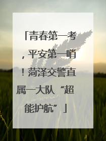 青春第一考，平安第一哨！菏泽交警直属一大队“超能护航”
