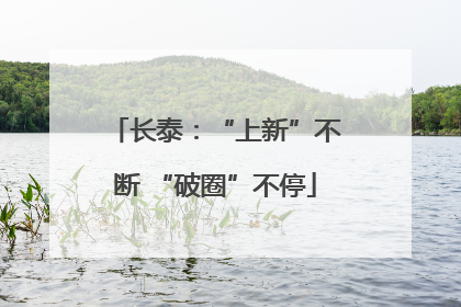 长泰：“上新”不断 “破圈”不停