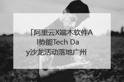 阿里云X端木软件Al势能Tech Day沙龙活动落地广州 邀您共启AI势能