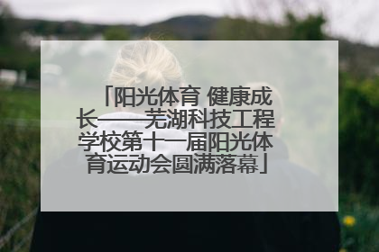 阳光体育 健康成长——芜湖科技工程学校第十一届阳光体育运动会圆满落幕