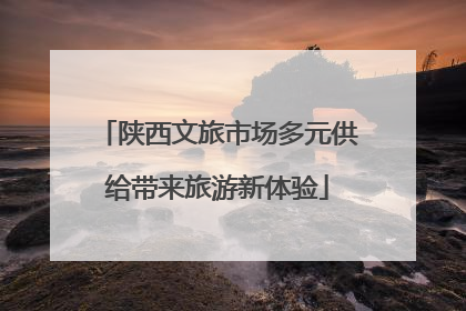 陕西文旅市场多元供给带来旅游新体验