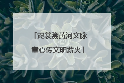 霓裳溯黄河文脉 童心传文明薪火