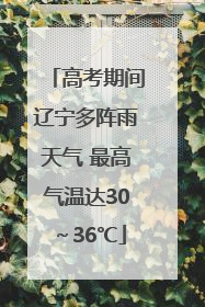 高考期间辽宁多阵雨天气 最高气温达30～36℃