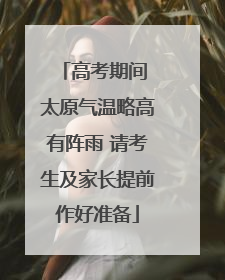高考期间 太原气温略高有阵雨 请考生及家长提前作好准备