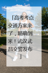 高考考点交通方案来了，精确到米！武汉武昌交警发布