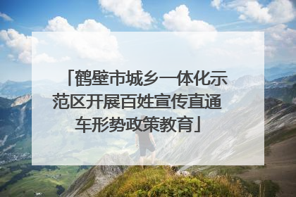 鹤壁市城乡一体化示范区开展百姓宣传直通车形势政策教育