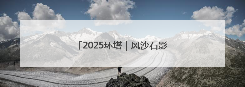 2025环塔｜风沙石影中 环塔冠军悬念升级