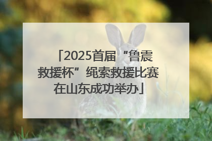 2025首届“鲁震救援杯”绳索救援比赛在山东成功举办