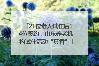 21位老人试住后14位签约，山东养老机构试住活动“真香”