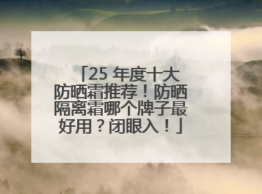 25 年度十大防晒霜推荐！防晒隔离霜哪个牌子最好用？闭眼入！