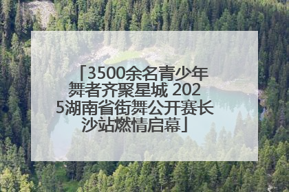 3500余名青少年舞者齐聚星城 2025湖南省街舞公开赛长沙站燃情启幕
