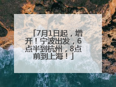 7月1日起，增开！宁波出发，6点半到杭州，8点前到上海！