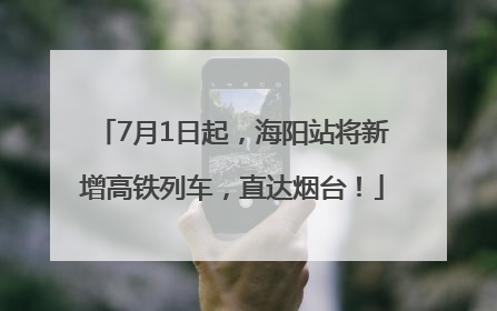 7月1日起，海阳站将新增高铁列车，直达烟台！