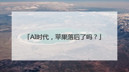 AI时代，苹果落后了吗？